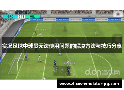 实况足球中球员无法使用问题的解决方法与技巧分享