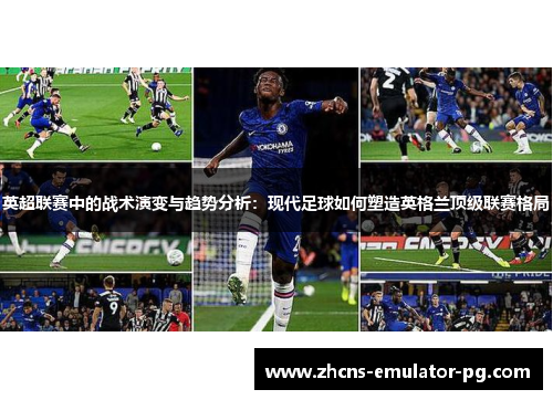 英超联赛中的战术演变与趋势分析：现代足球如何塑造英格兰顶级联赛格局