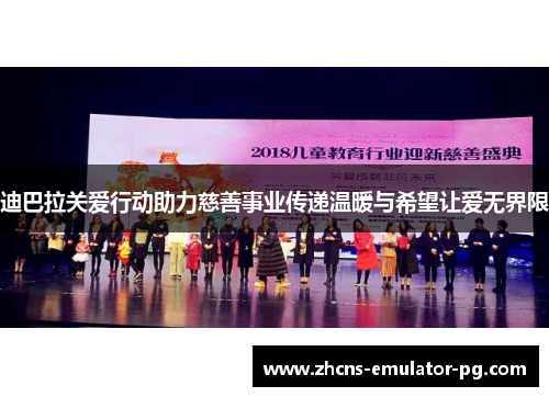 迪巴拉关爱行动助力慈善事业传递温暖与希望让爱无界限