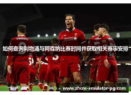如何查询利物浦与阿森纳比赛时间并获取相关赛事安排