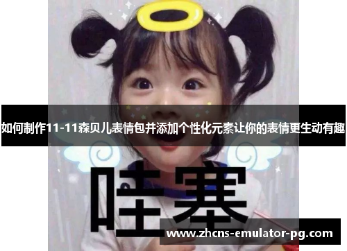 如何制作11-11森贝儿表情包并添加个性化元素让你的表情更生动有趣